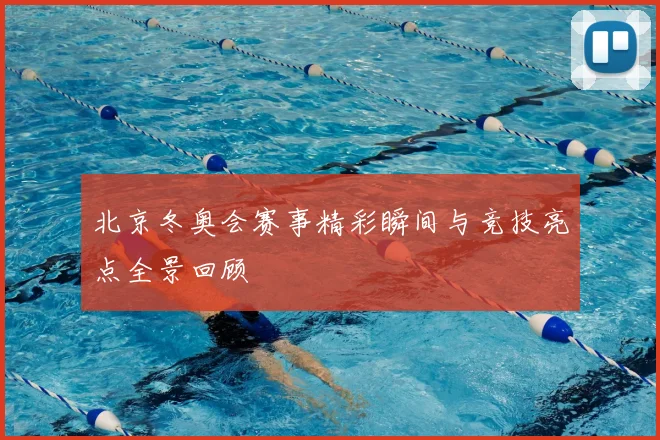 北京冬奥会赛事精彩瞬间与竞技亮点全景回顾