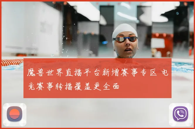 魔兽世界直播平台新增赛事专区 电竞赛事转播覆盖更全面