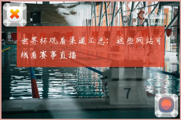 世界杯观看渠道汇总:这些网站可线看赛事直播