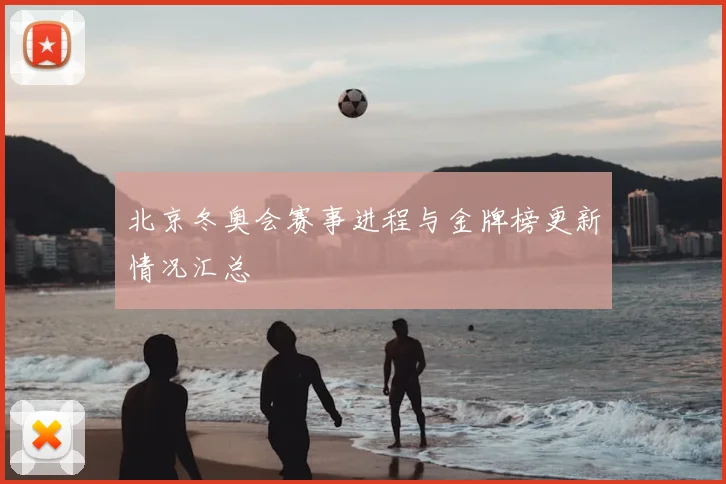 北京冬奥会赛事进程与金牌榜更新情况汇总
